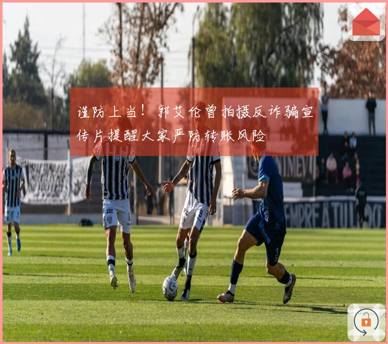 谨防上当！郭艾伦曾拍摄反诈骗宣传片提醒大家严防转账风险