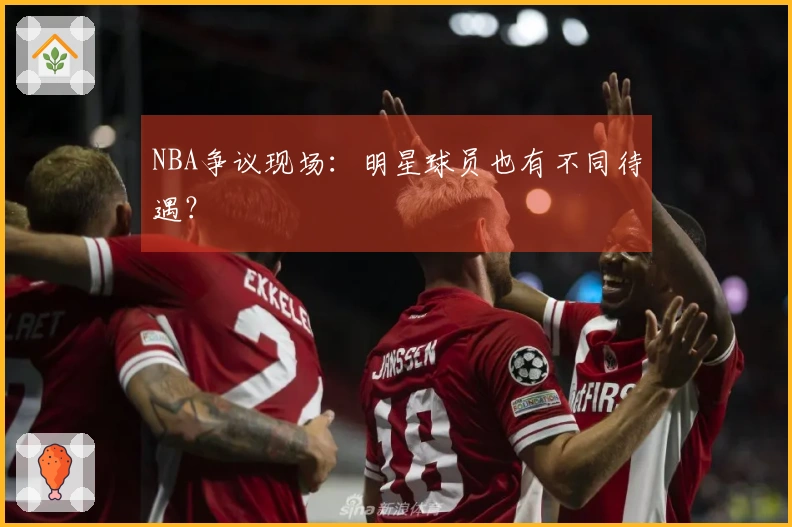 NBA争议现场：明星球员也有不同待遇？