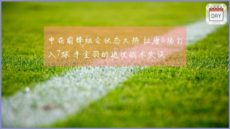 申花前锋组合状态火热 拉唐6场打入7球 李金羽的进攻战术失误