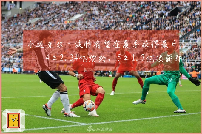 小迈克尔·波特有望在夏季获得最高4年2.34亿续约，5年1.7亿顶薪即将结束