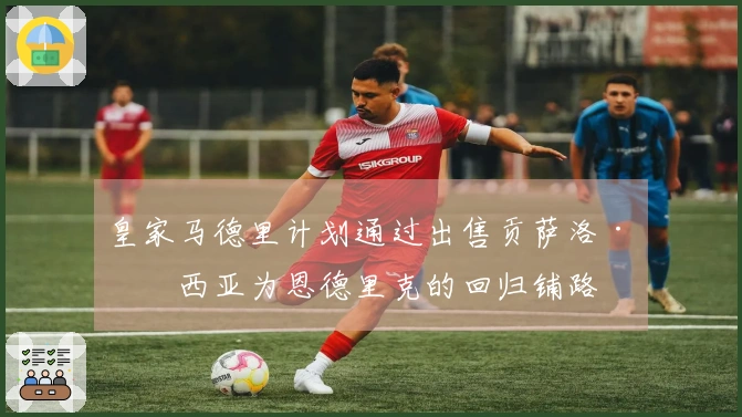 皇家马德里计划通过出售贡萨洛·加西亚为恩德里克的回归铺路